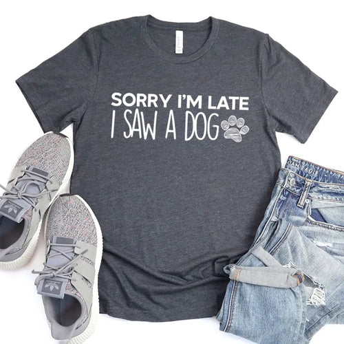 Sorry I'm Late I Saw a Dog T-Shirt